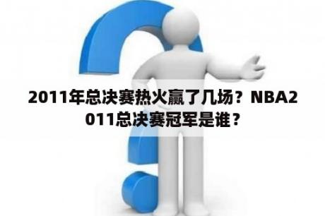 2011年总决赛热火赢了几场？NBA2011总决赛冠军是谁？