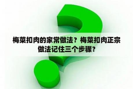 梅菜扣肉的家常做法？梅菜扣肉正宗做法记住三个步骤？