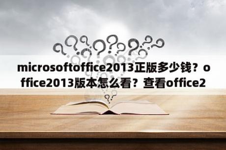 microsoftoffice2013正版多少钱？office2013版本怎么看？查看office2013版本的两种方法？