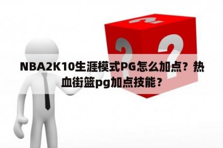 NBA2K10生涯模式PG怎么加点？热血街篮pg加点技能？