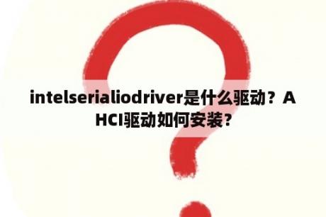 intelserialiodriver是什么驱动？AHCI驱动如何安装？