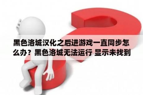 黑色洛城汉化之后进游戏一直同步怎么办？黑色洛城无法运行 显示未找到VR设备？