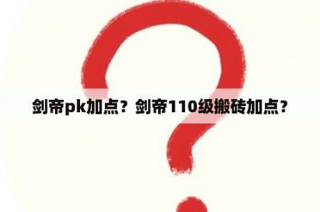 剑帝pk加点？剑帝110级搬砖加点？