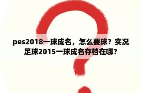 pes2018一球成名，怎么要球？实况足球2015一球成名存档在哪？