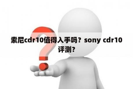 索尼cdr10值得入手吗？sony cdr10评测？