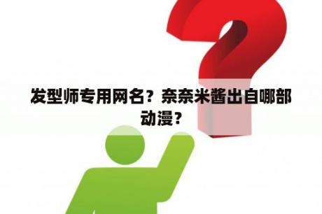 发型师专用网名？奈奈米酱出自哪部动漫？