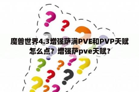 魔兽世界4.3增强萨满PVE和PVP天赋怎么点？增强萨pve天赋？