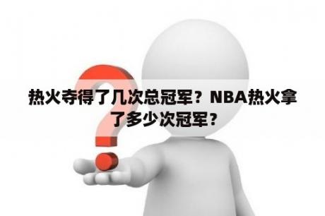 热火夺得了几次总冠军？NBA热火拿了多少次冠军？