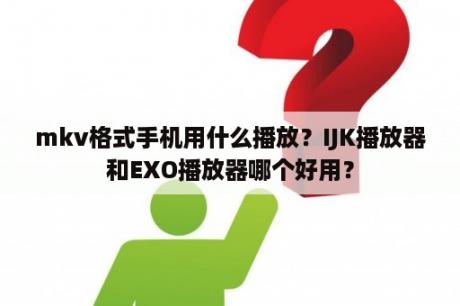 mkv格式手机用什么播放？IJK播放器和EXO播放器哪个好用？