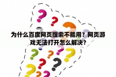 为什么百度网页搜索不能用？网页游戏无法打开怎么解决？