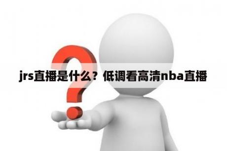 jrs直播是什么？低调看高清nba直播