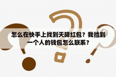 怎么在快手上找到天降红包？我捡到一个人的钱包怎么联系？