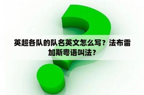 英超各队的队名英文怎么写？法布雷加斯粤语叫法？