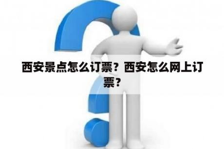 西安景点怎么订票？西安怎么网上订票？