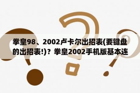 拳皇98、2002卢卡尔出招表(要键盘的出招表!)？拳皇2002手机版基本连招？