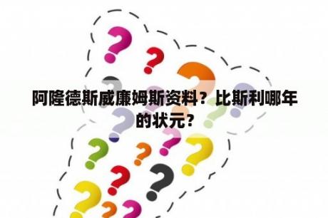 阿隆德斯威廉姆斯资料？比斯利哪年的状元？