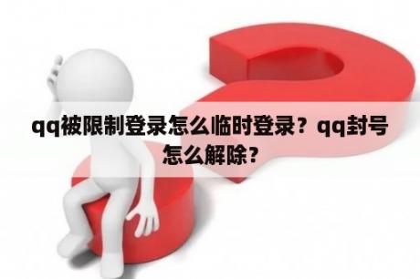 qq被限制登录怎么临时登录？qq封号怎么解除？