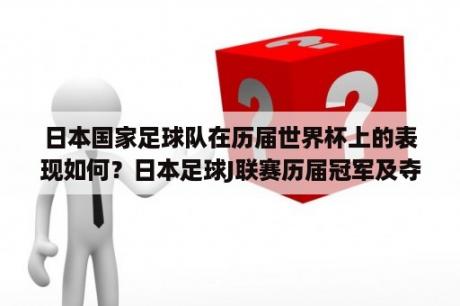 日本国家足球队在历届世界杯上的表现如何？日本足球J联赛历届冠军及夺冠次数排行榜？