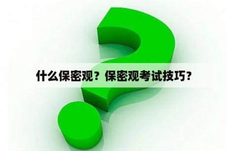 什么保密观？保密观考试技巧？