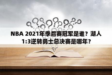 NBA 2021年季后赛冠军是谁？湖人1:3逆转勇士总决赛是哪年？