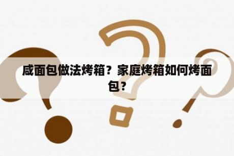 咸面包做法烤箱？家庭烤箱如何烤面包？