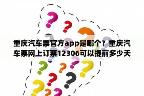 重庆汽车票官方app是哪个？重庆汽车票网上订票12306可以提前多少天？