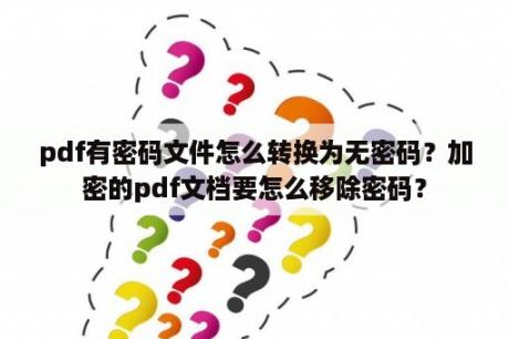 pdf有密码文件怎么转换为无密码？加密的pdf文档要怎么移除密码？