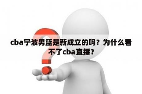 cba宁波男篮是新成立的吗？为什么看不了cba直播？