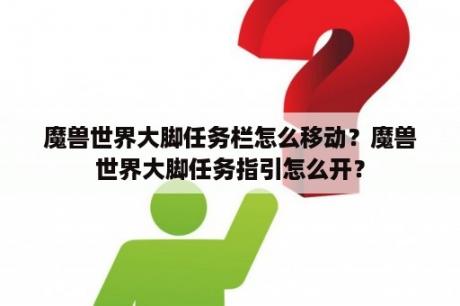 魔兽世界大脚任务栏怎么移动？魔兽世界大脚任务指引怎么开？