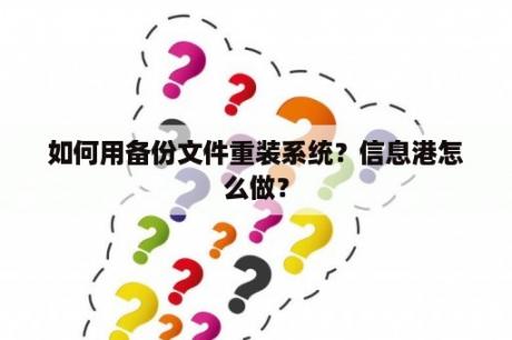 如何用备份文件重装系统？信息港怎么做？