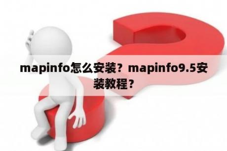 mapinfo怎么安装？mapinfo9.5安装教程？