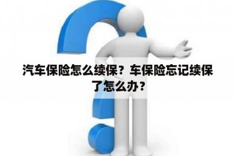 汽车保险怎么续保？车保险忘记续保了怎么办？