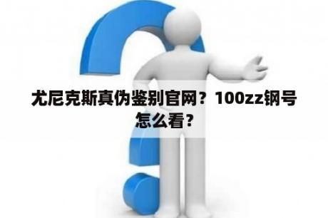 尤尼克斯真伪鉴别官网？100zz钢号怎么看？