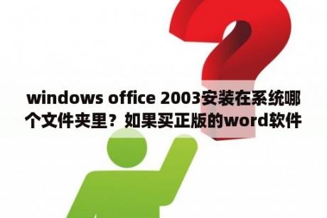 windows office 2003安装在系统哪个文件夹里？如果买正版的word软件得多少钱？