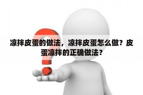 凉拌皮蛋的做法，凉拌皮蛋怎么做？皮蛋凉拌的正确做法？