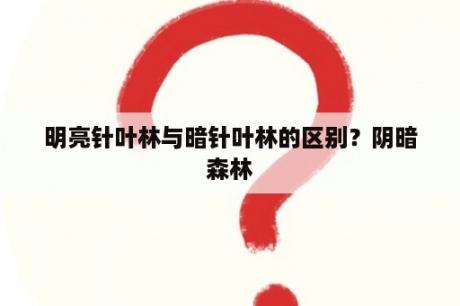 明亮针叶林与暗针叶林的区别？阴暗森林