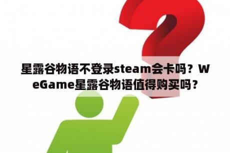 星露谷物语不登录steam会卡吗？WeGame星露谷物语值得购买吗？