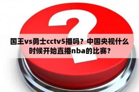 国王vs勇士cctv5播吗？中国央视什么时候开始直播nba的比赛？