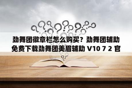 劲舞团徽章栏怎么购买？劲舞团辅助免费下载劲舞团美眉辅助 V10 7 2 官方最新版