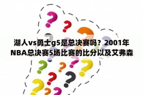 湖人vs勇士g5是总决赛吗？2001年NBA总决赛5场比赛的比分以及艾弗森的数据？