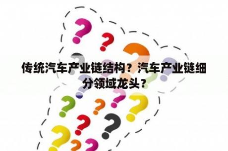 传统汽车产业链结构？汽车产业链细分领域龙头？