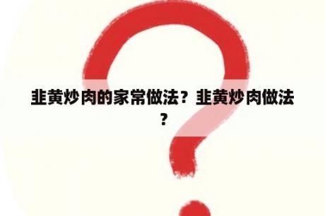 韭黄炒肉的家常做法？韭黄炒肉做法？