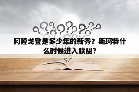 阿隆戈登是多少年的新秀？斯玛特什么时候进入联盟？