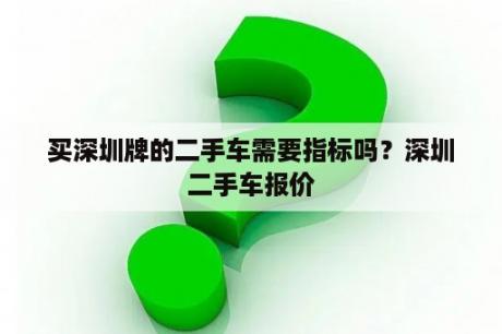 买深圳牌的二手车需要指标吗？深圳二手车报价