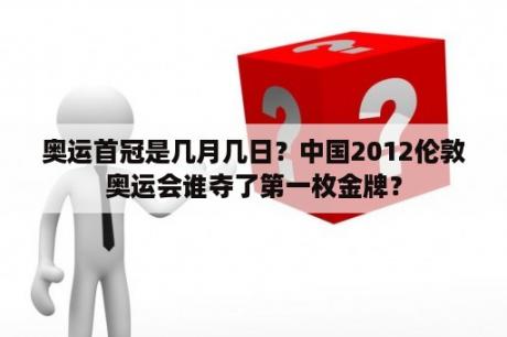 奥运首冠是几月几日？中国2012伦敦奥运会谁夺了第一枚金牌？