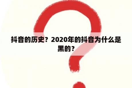 抖音的历史？2020年的抖音为什么是黑的？