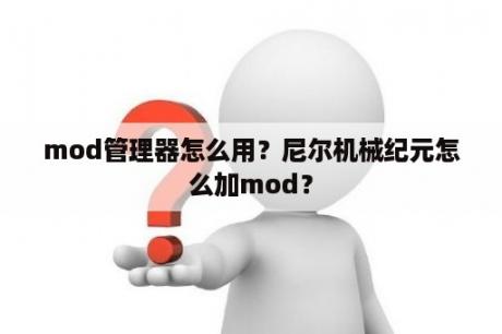 mod管理器怎么用？尼尔机械纪元怎么加mod？