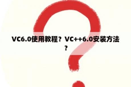 VC6.0使用教程？VC++6.0安装方法？