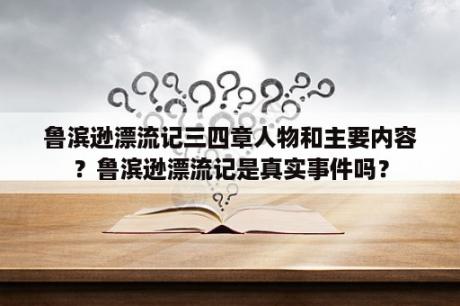 鲁滨逊漂流记三四章人物和主要内容？鲁滨逊漂流记是真实事件吗？