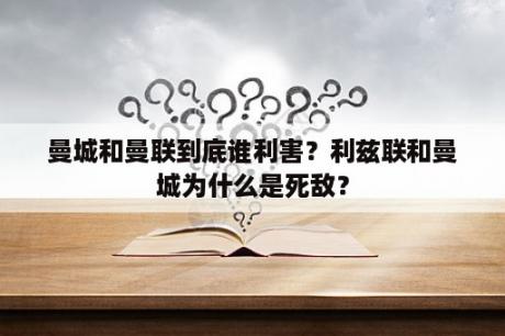 曼城和曼联到底谁利害？利兹联和曼城为什么是死敌？